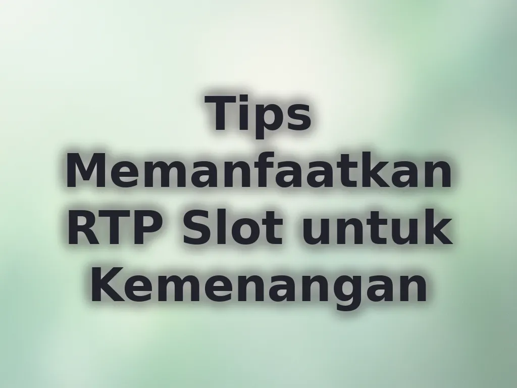 Tips Memanfaatkan RTP Slot untuk Kemenangan